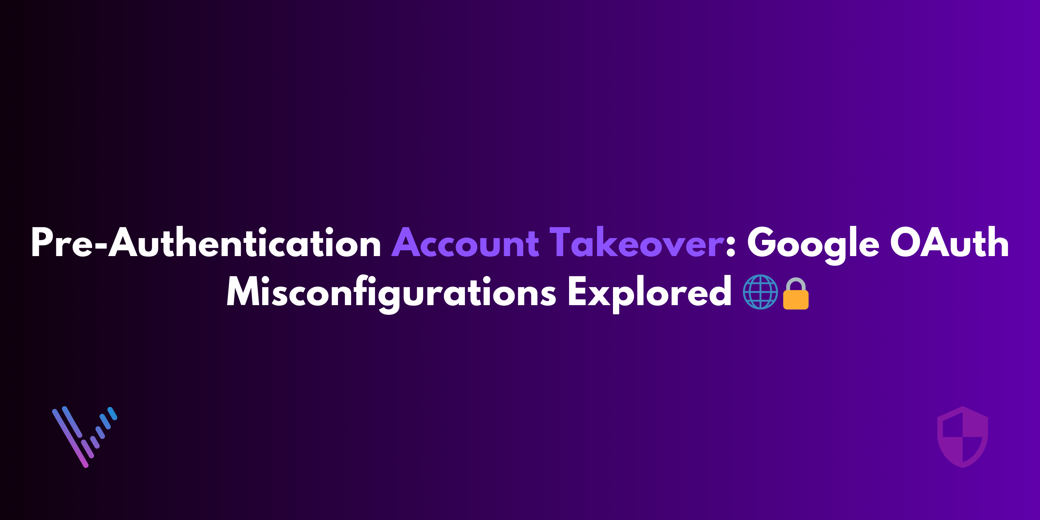 Pre-Authentication Account Takeover: Google OAuth Misconfigurations Explored 🌐🔒
